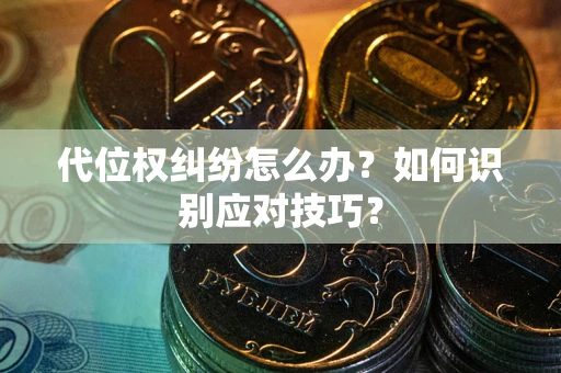 北京代位权纠纷怎么办？如何识别应对技巧？