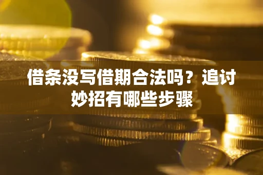北京借条没写借期合法吗？追讨妙招有哪些步骤