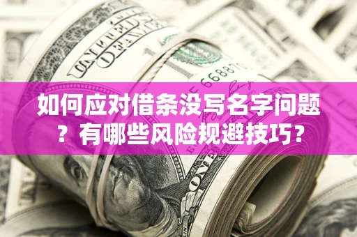 北京如何应对借条没写名字问题？有哪些风险规避技巧？