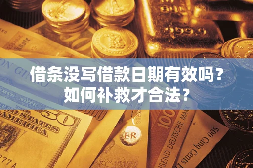 北京借条没写借款日期有效吗？如何补救才合法？